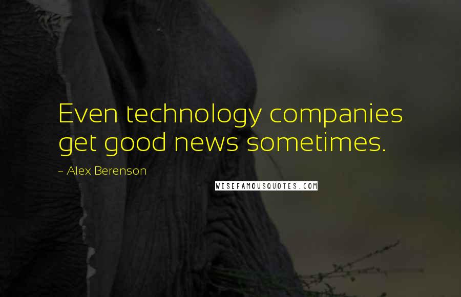 Alex Berenson Quotes: Even technology companies get good news sometimes.
