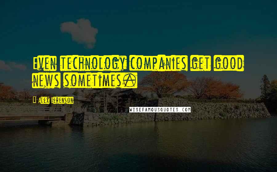 Alex Berenson Quotes: Even technology companies get good news sometimes.