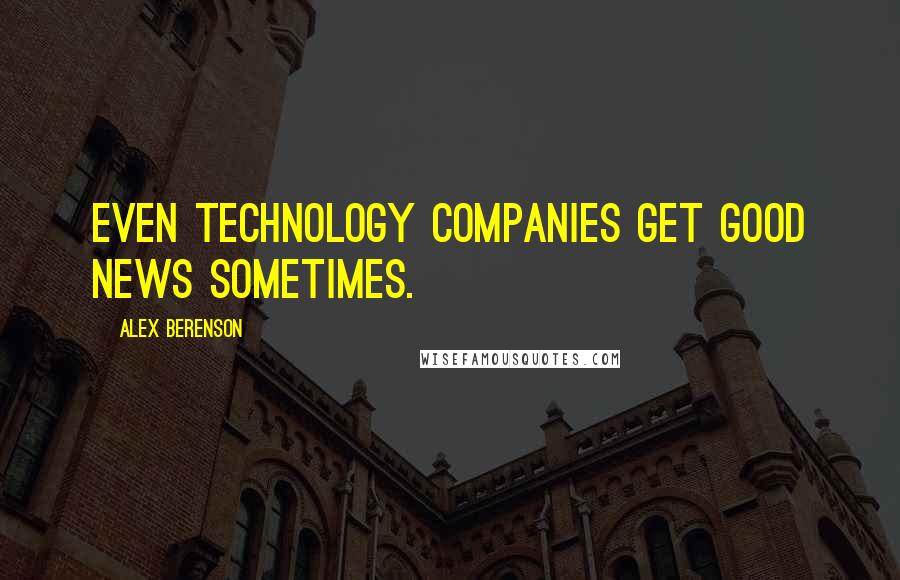 Alex Berenson Quotes: Even technology companies get good news sometimes.
