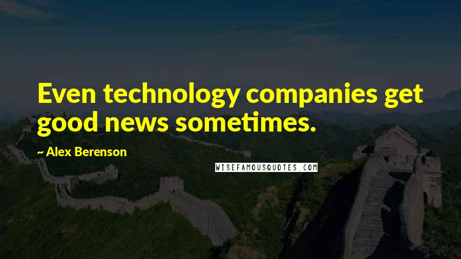 Alex Berenson Quotes: Even technology companies get good news sometimes.