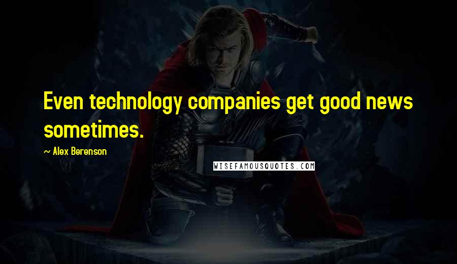 Alex Berenson Quotes: Even technology companies get good news sometimes.