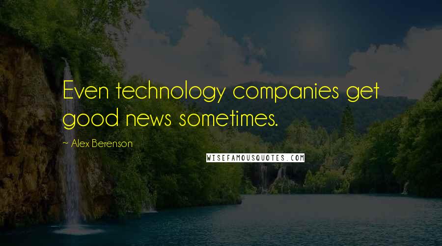 Alex Berenson Quotes: Even technology companies get good news sometimes.
