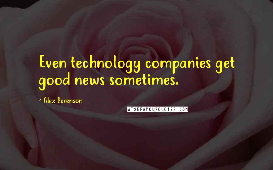 Alex Berenson Quotes: Even technology companies get good news sometimes.