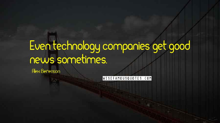 Alex Berenson Quotes: Even technology companies get good news sometimes.