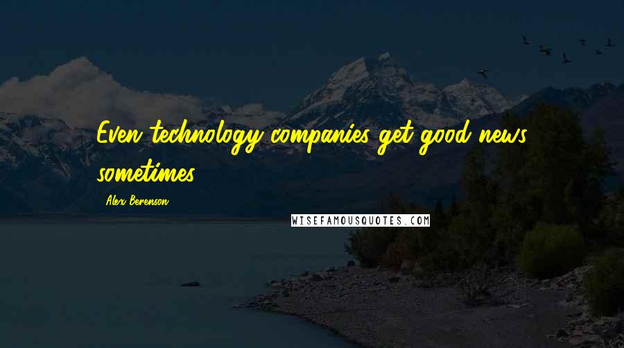 Alex Berenson Quotes: Even technology companies get good news sometimes.