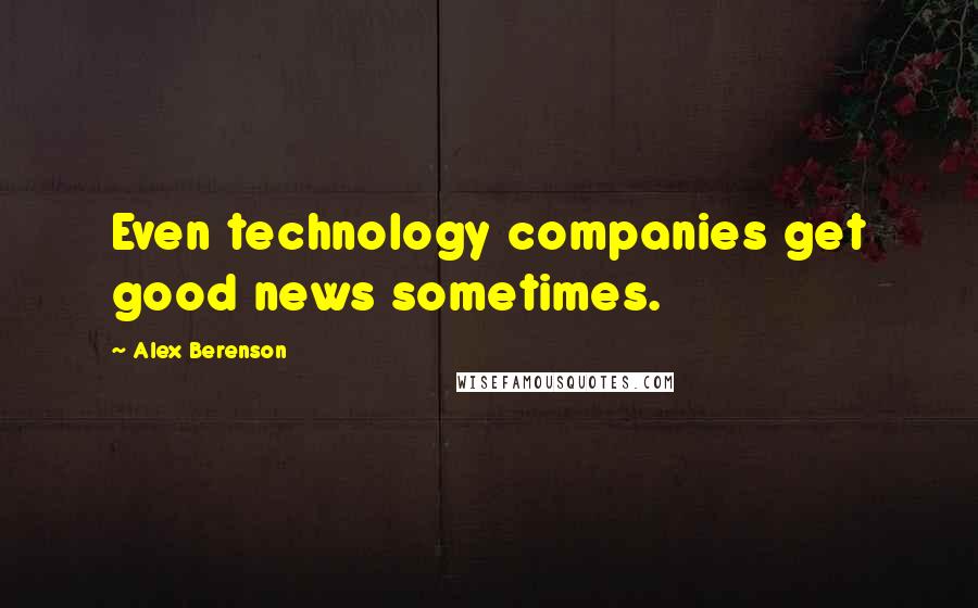 Alex Berenson Quotes: Even technology companies get good news sometimes.