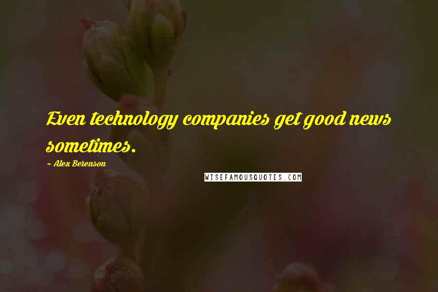 Alex Berenson Quotes: Even technology companies get good news sometimes.