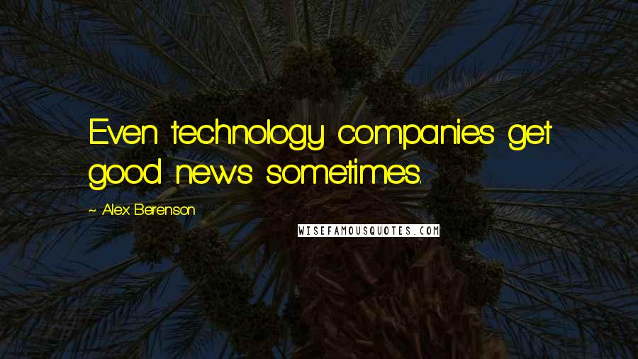 Alex Berenson Quotes: Even technology companies get good news sometimes.