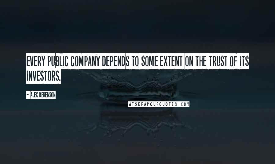 Alex Berenson Quotes: Every public company depends to some extent on the trust of its investors.