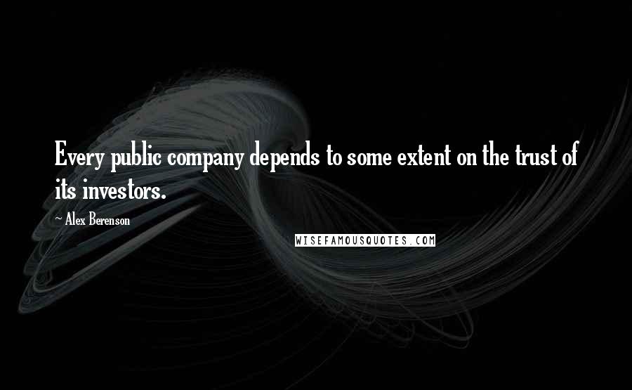 Alex Berenson Quotes: Every public company depends to some extent on the trust of its investors.