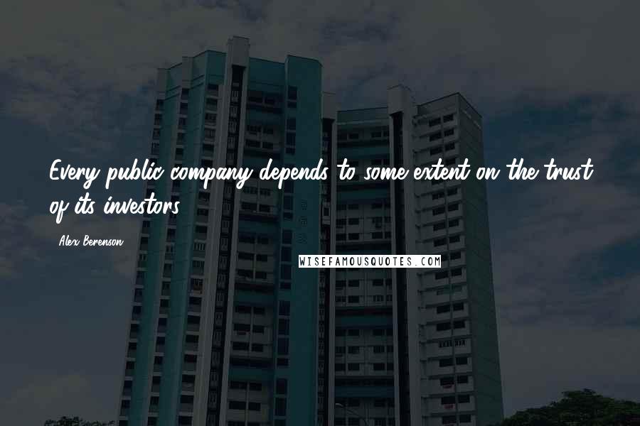 Alex Berenson Quotes: Every public company depends to some extent on the trust of its investors.