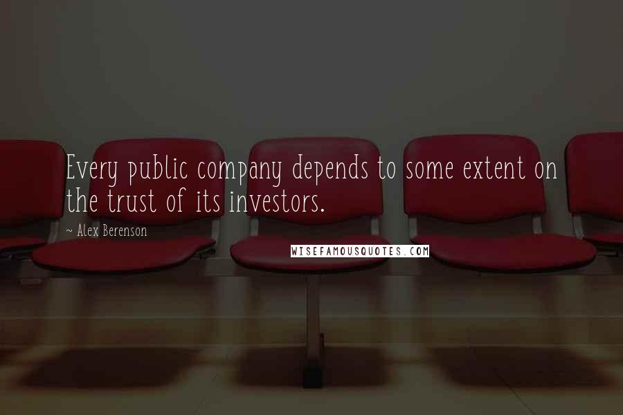 Alex Berenson Quotes: Every public company depends to some extent on the trust of its investors.