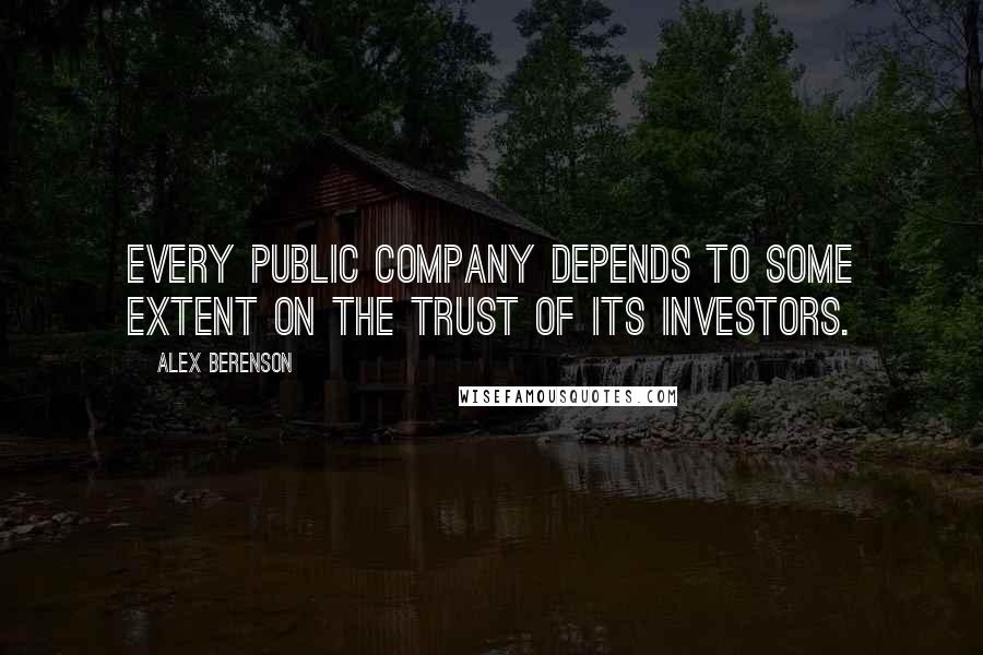 Alex Berenson Quotes: Every public company depends to some extent on the trust of its investors.