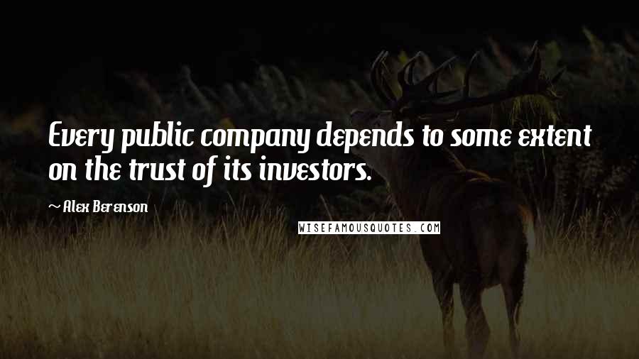 Alex Berenson Quotes: Every public company depends to some extent on the trust of its investors.