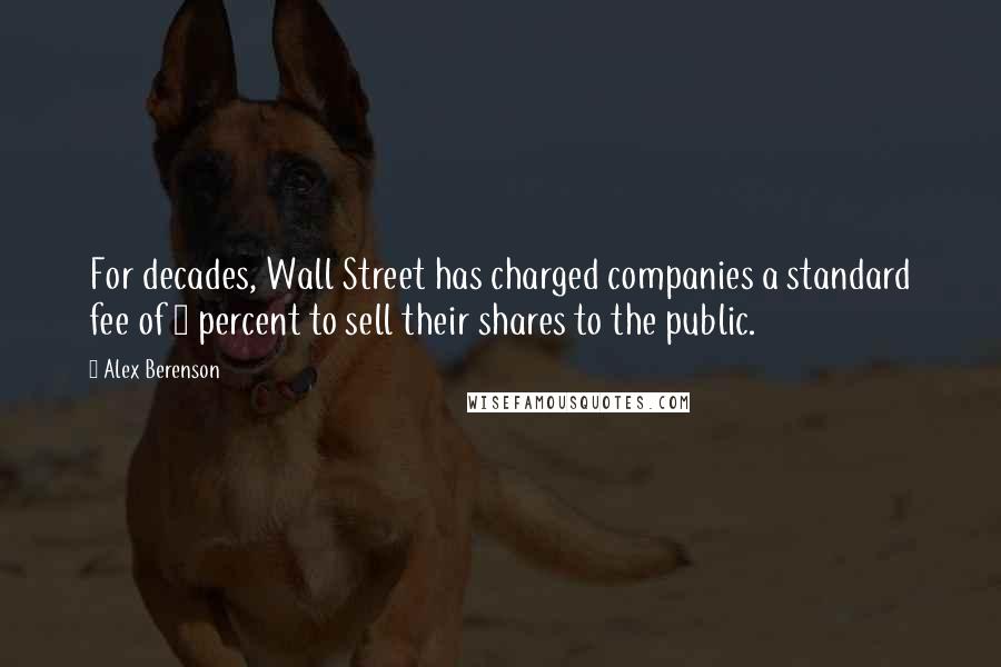 Alex Berenson Quotes: For decades, Wall Street has charged companies a standard fee of 7 percent to sell their shares to the public.