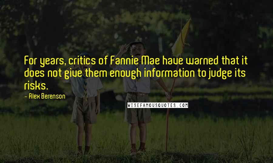 Alex Berenson Quotes: For years, critics of Fannie Mae have warned that it does not give them enough information to judge its risks.