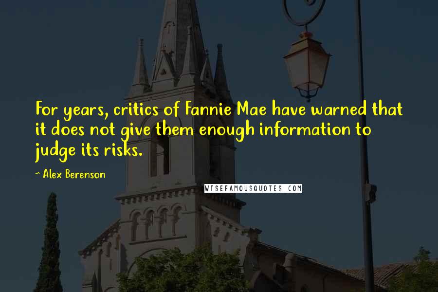 Alex Berenson Quotes: For years, critics of Fannie Mae have warned that it does not give them enough information to judge its risks.