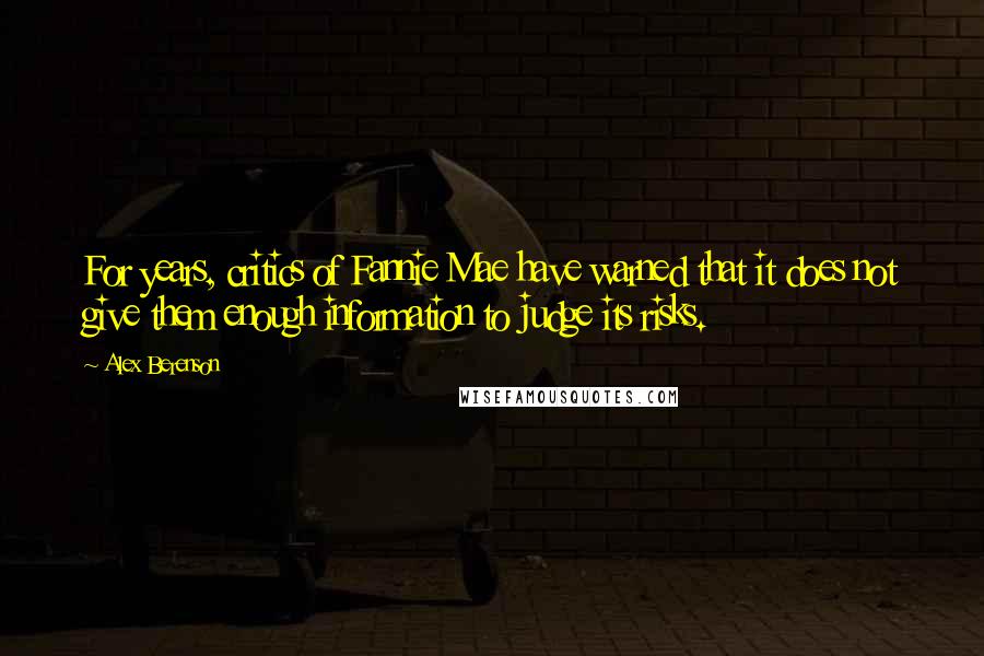 Alex Berenson Quotes: For years, critics of Fannie Mae have warned that it does not give them enough information to judge its risks.
