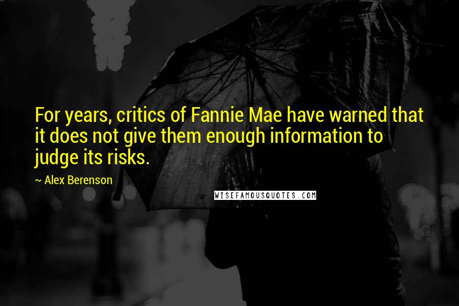Alex Berenson Quotes: For years, critics of Fannie Mae have warned that it does not give them enough information to judge its risks.