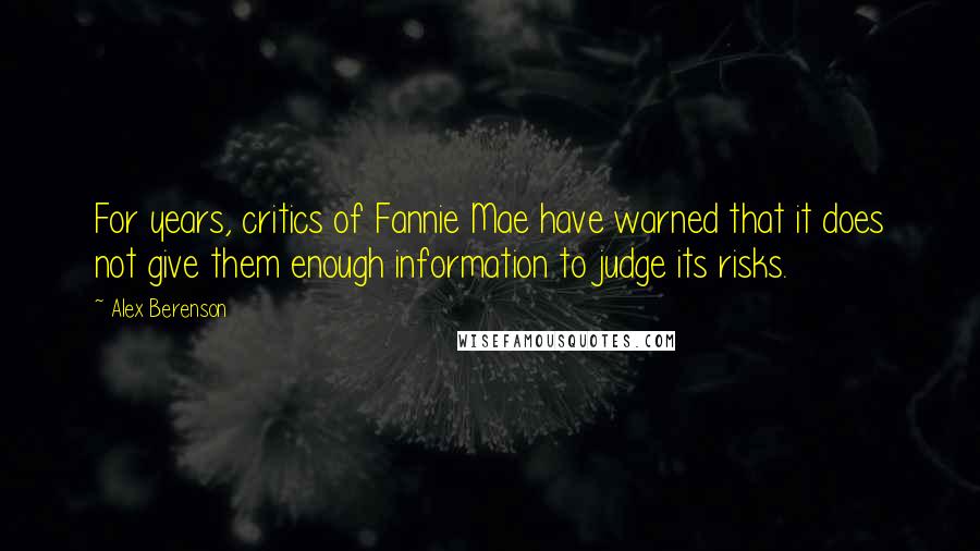 Alex Berenson Quotes: For years, critics of Fannie Mae have warned that it does not give them enough information to judge its risks.