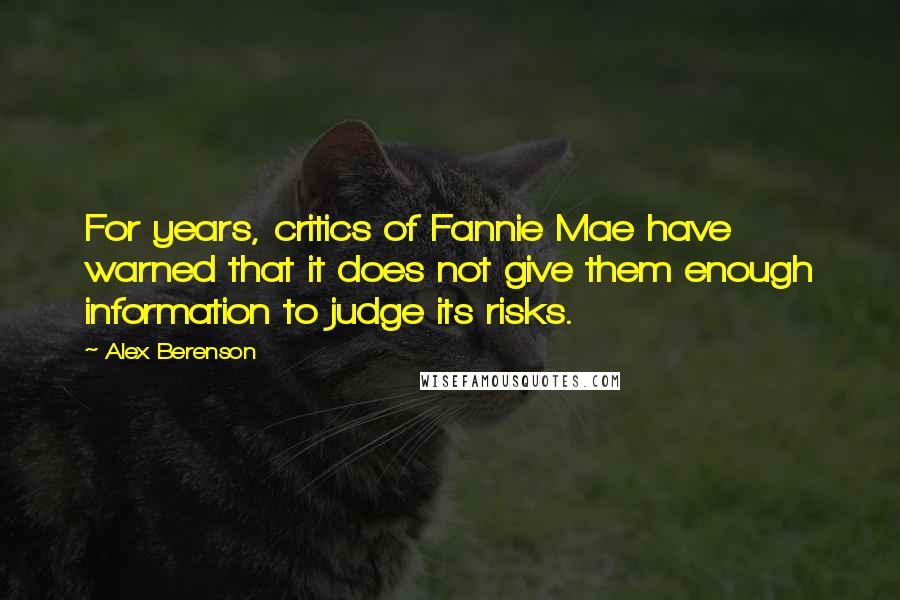 Alex Berenson Quotes: For years, critics of Fannie Mae have warned that it does not give them enough information to judge its risks.