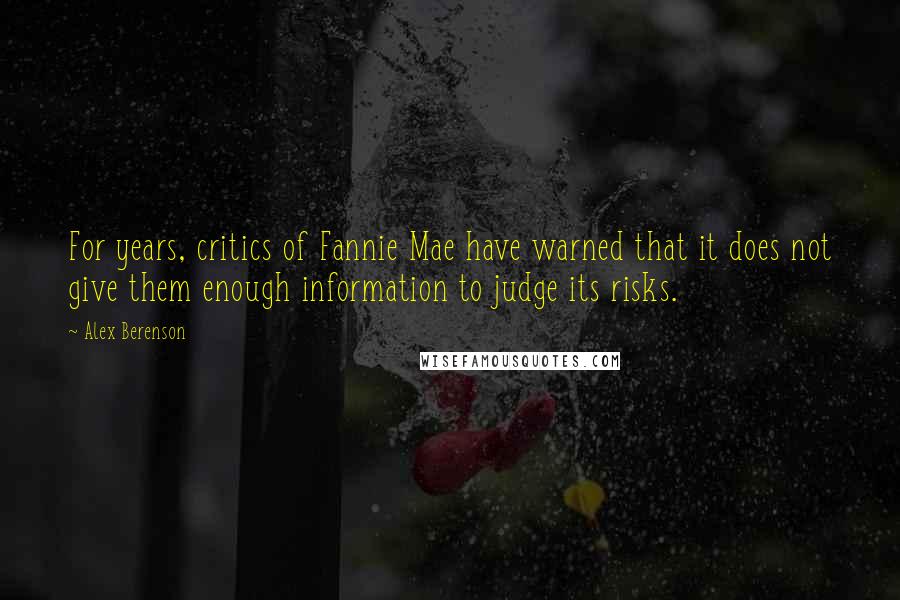 Alex Berenson Quotes: For years, critics of Fannie Mae have warned that it does not give them enough information to judge its risks.