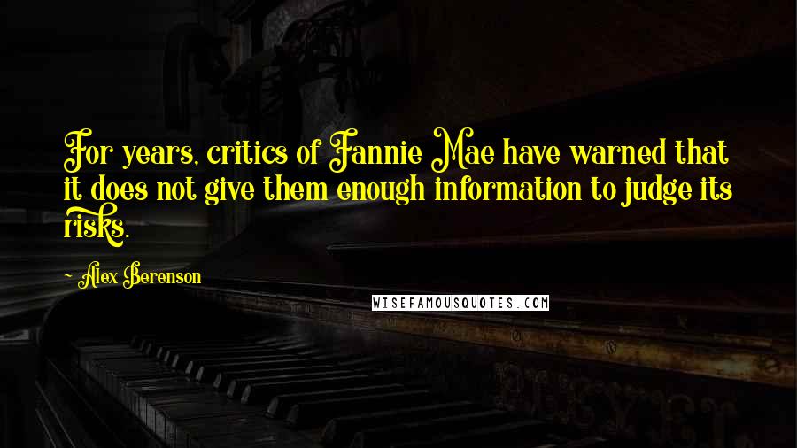 Alex Berenson Quotes: For years, critics of Fannie Mae have warned that it does not give them enough information to judge its risks.