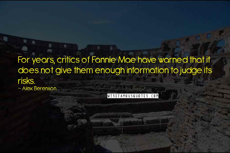 Alex Berenson Quotes: For years, critics of Fannie Mae have warned that it does not give them enough information to judge its risks.