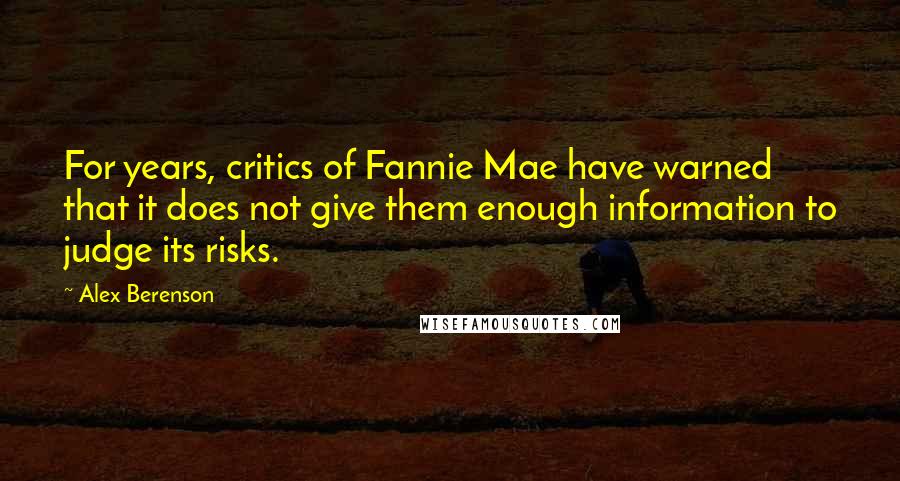 Alex Berenson Quotes: For years, critics of Fannie Mae have warned that it does not give them enough information to judge its risks.