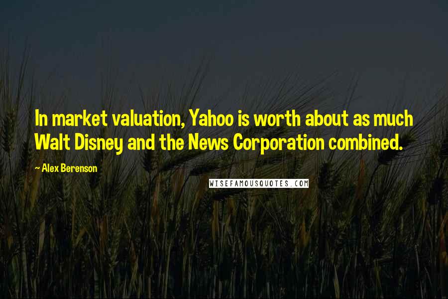 Alex Berenson Quotes: In market valuation, Yahoo is worth about as much Walt Disney and the News Corporation combined.