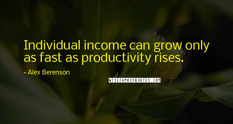 Alex Berenson Quotes: Individual income can grow only as fast as productivity rises.