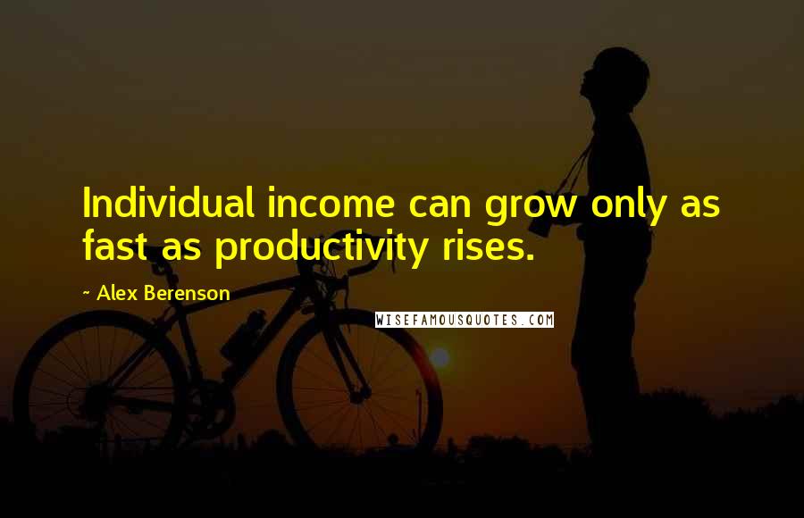 Alex Berenson Quotes: Individual income can grow only as fast as productivity rises.