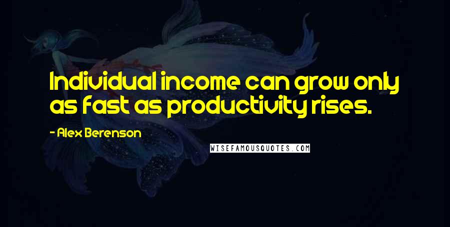 Alex Berenson Quotes: Individual income can grow only as fast as productivity rises.