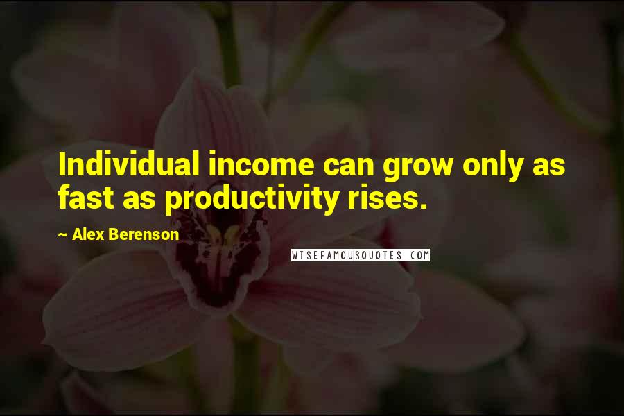 Alex Berenson Quotes: Individual income can grow only as fast as productivity rises.