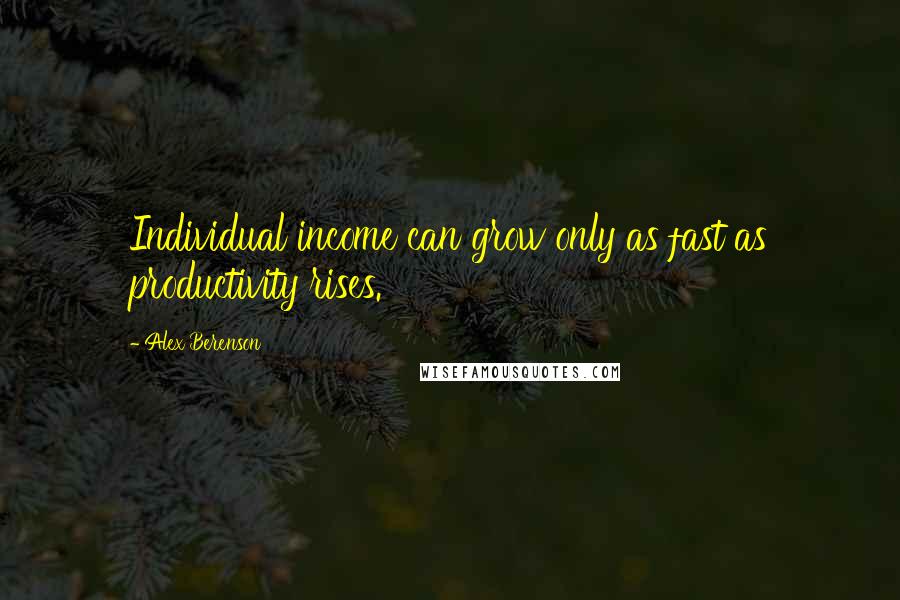 Alex Berenson Quotes: Individual income can grow only as fast as productivity rises.