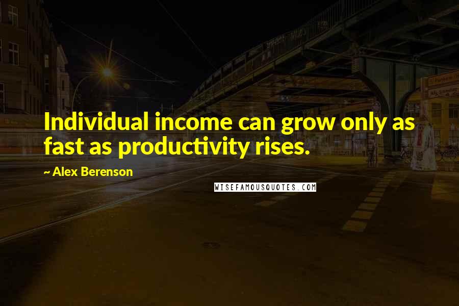 Alex Berenson Quotes: Individual income can grow only as fast as productivity rises.