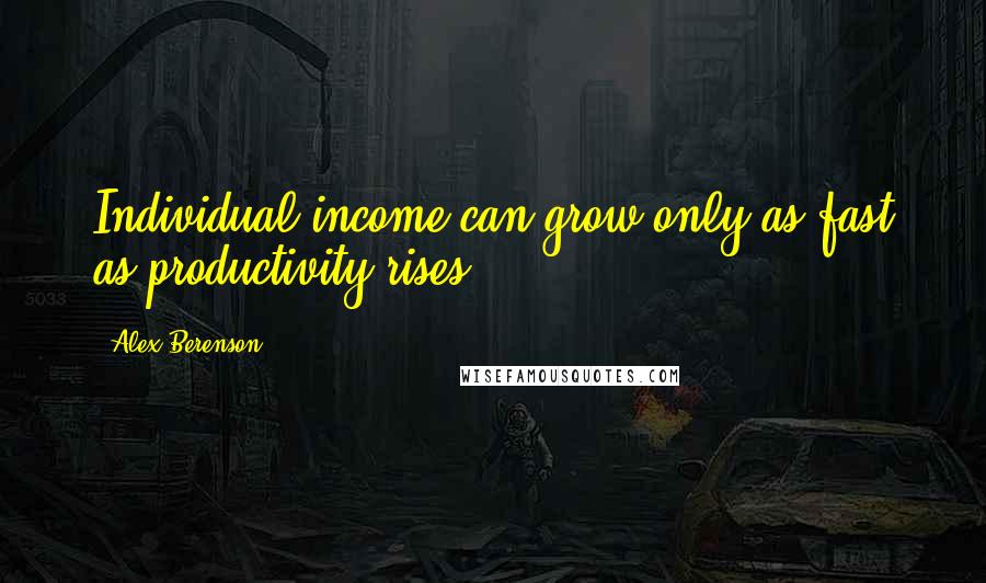 Alex Berenson Quotes: Individual income can grow only as fast as productivity rises.