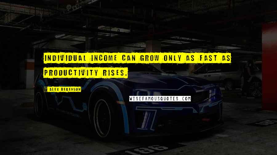 Alex Berenson Quotes: Individual income can grow only as fast as productivity rises.