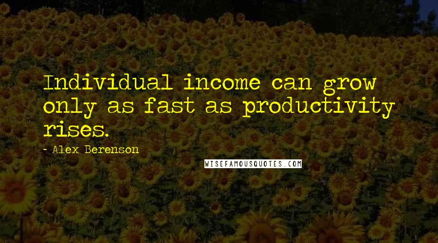 Alex Berenson Quotes: Individual income can grow only as fast as productivity rises.