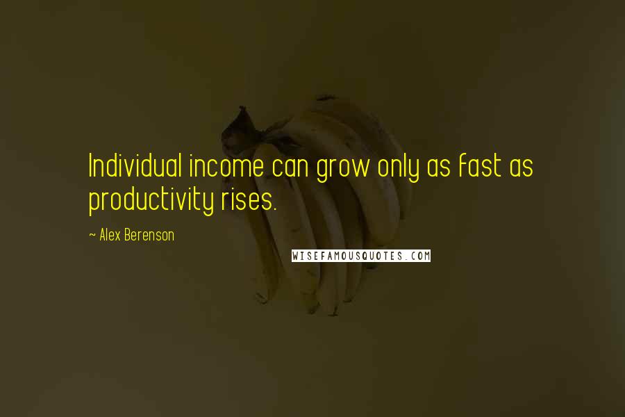 Alex Berenson Quotes: Individual income can grow only as fast as productivity rises.