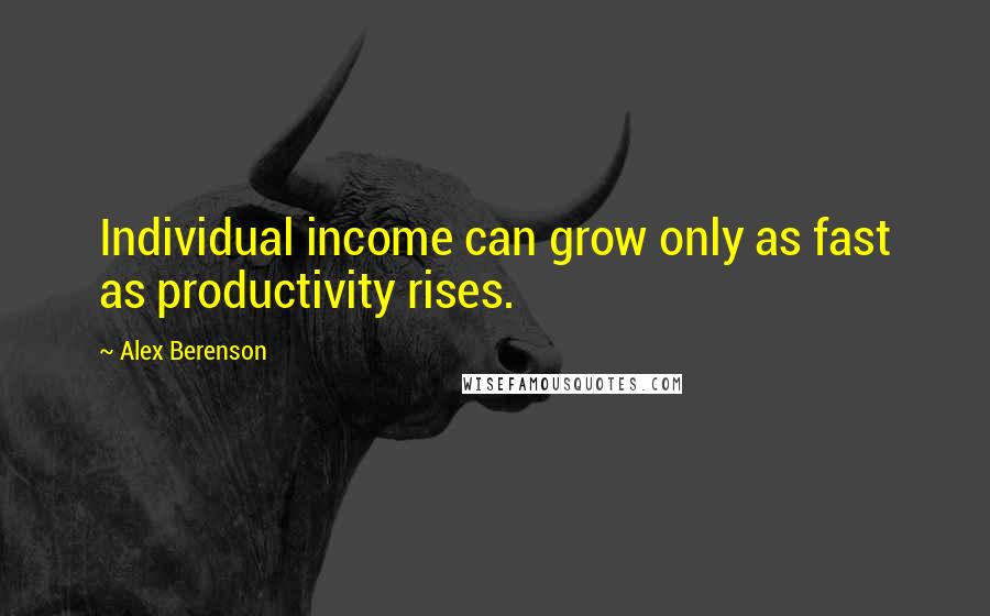 Alex Berenson Quotes: Individual income can grow only as fast as productivity rises.