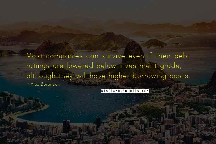 Alex Berenson Quotes: Most companies can survive even if their debt ratings are lowered below investment grade, although they will have higher borrowing costs.