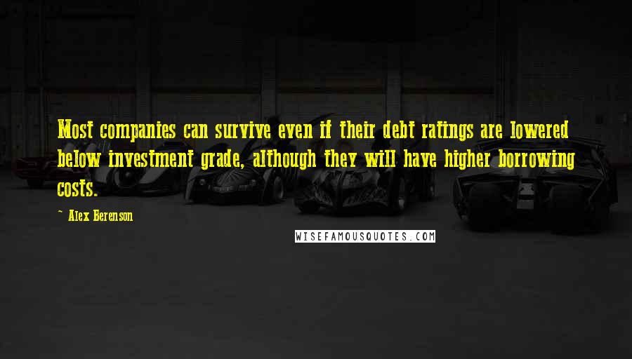 Alex Berenson Quotes: Most companies can survive even if their debt ratings are lowered below investment grade, although they will have higher borrowing costs.