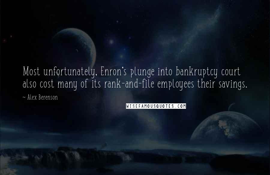 Alex Berenson Quotes: Most unfortunately, Enron's plunge into bankruptcy court also cost many of its rank-and-file employees their savings.