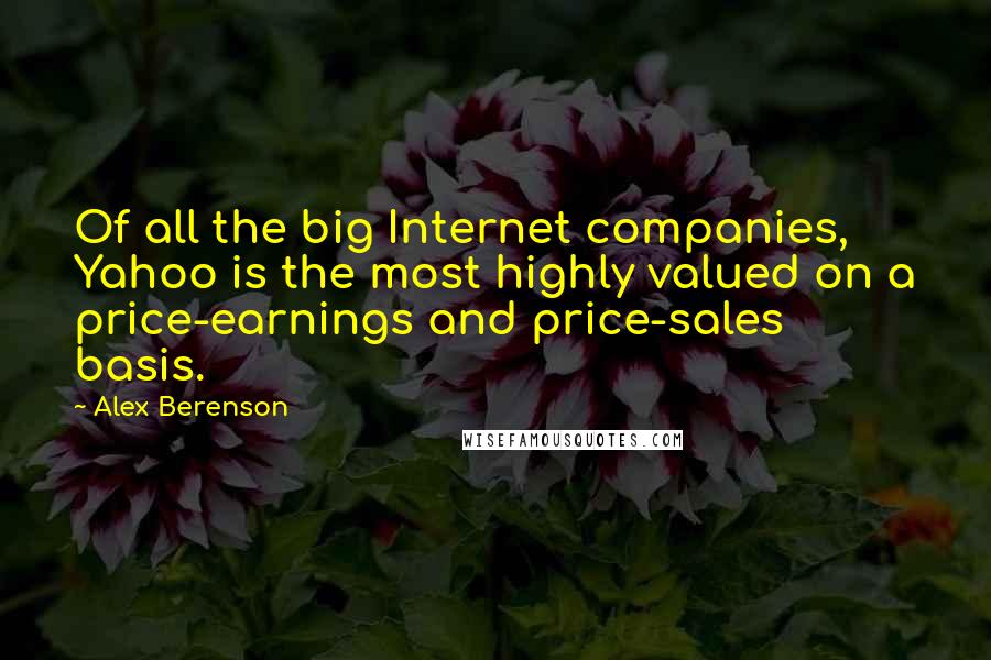 Alex Berenson Quotes: Of all the big Internet companies, Yahoo is the most highly valued on a price-earnings and price-sales basis.