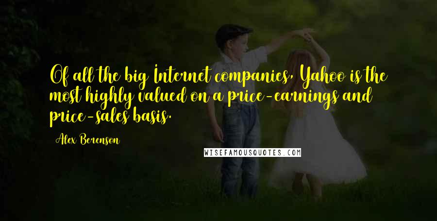 Alex Berenson Quotes: Of all the big Internet companies, Yahoo is the most highly valued on a price-earnings and price-sales basis.