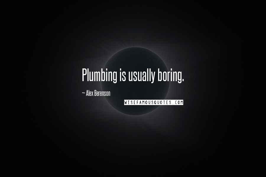 Alex Berenson Quotes: Plumbing is usually boring.