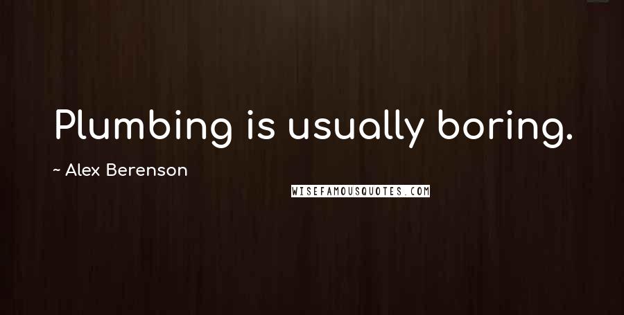 Alex Berenson Quotes: Plumbing is usually boring.