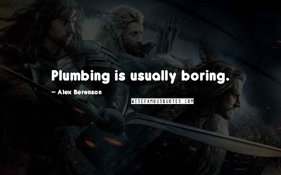 Alex Berenson Quotes: Plumbing is usually boring.