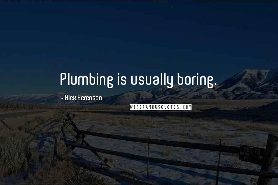 Alex Berenson Quotes: Plumbing is usually boring.